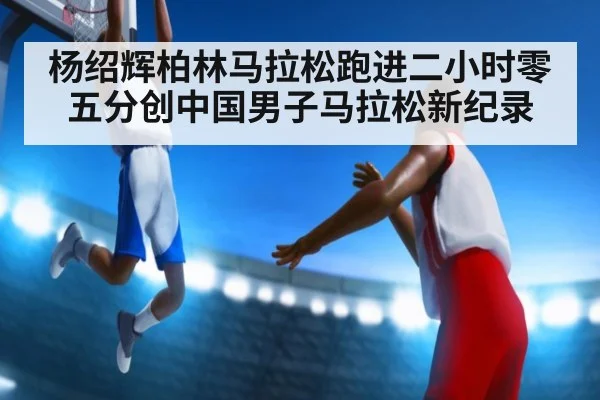 杨绍辉柏林马拉松跑进二小时零五分创中国男子马拉松新纪录
